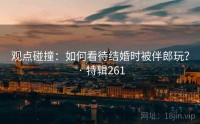 观点碰撞：如何看待结婚时被伴郎玩？ · 特辑261