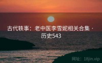 古代轶事：老中医李雪妮相关合集 · 历史543