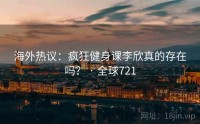 海外热议：疯狂健身课李欣真的存在吗？ · 全球721
