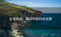 全球舆论：麻花传剧持续发酵