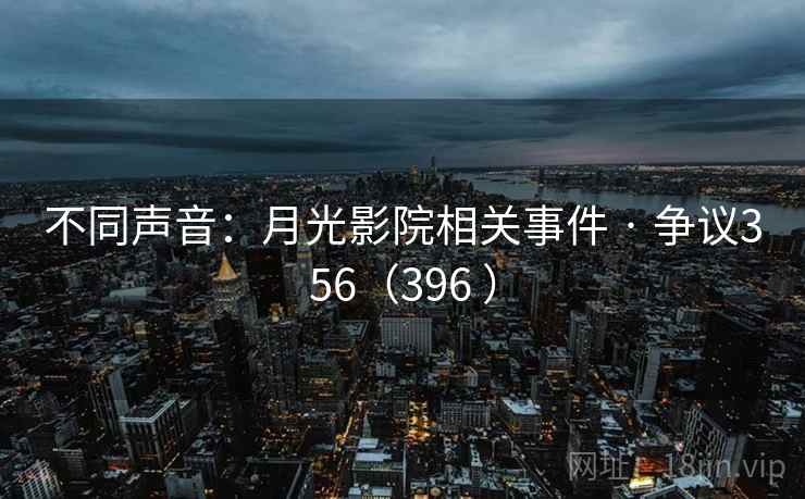 不同声音：月光影院相关事件 · 争议356（396 ）